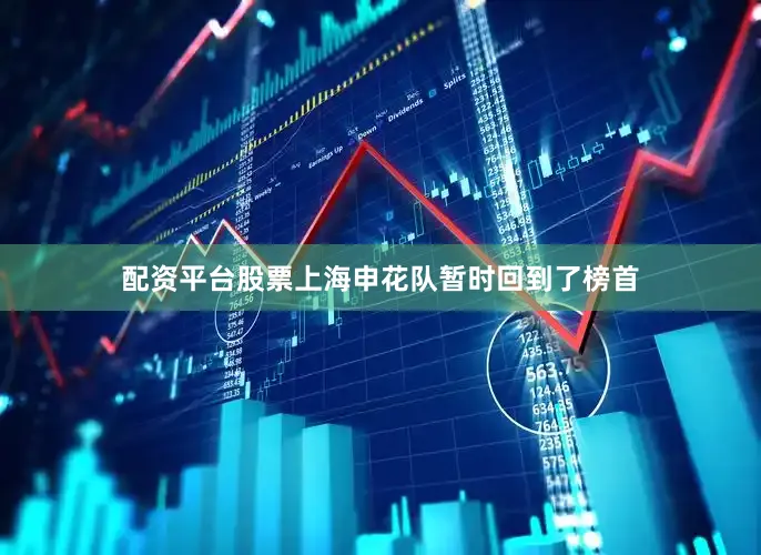 配资平台股票上海申花队暂时回到了榜首