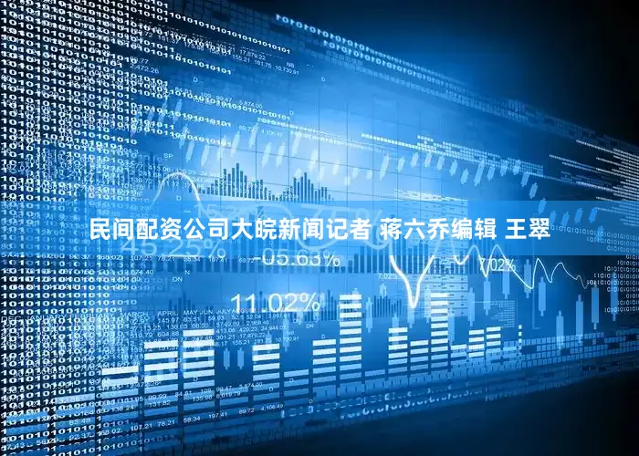 民间配资公司大皖新闻记者 蒋六乔编辑 王翠