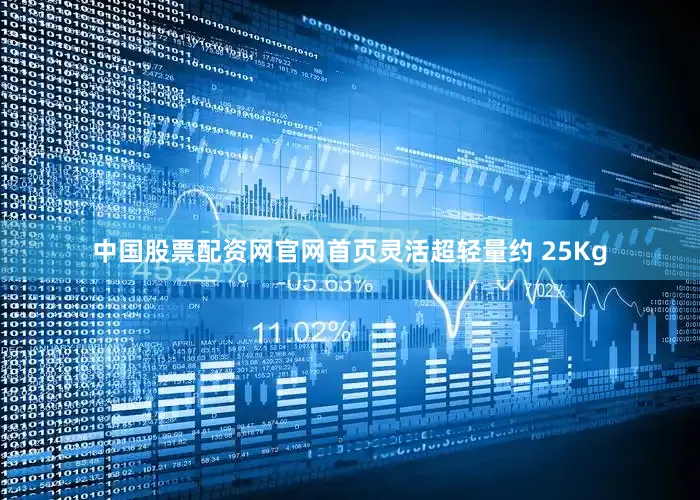 中国股票配资网官网首页灵活超轻量约 25Kg