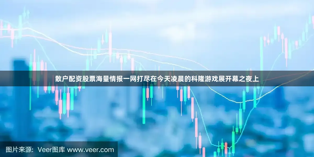 散户配资股票海量情报一网打尽在今天凌晨的科隆游戏展开幕之夜上